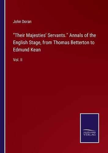 Cover image for Their Majesties' Servants. Annals of the English Stage, from Thomas Betterton to Edmund Kean: Vol. II