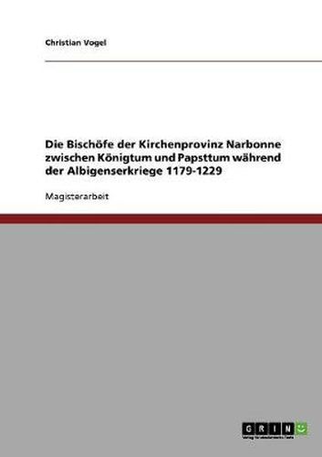 Cover image for Die Bischoefe der Kirchenprovinz Narbonne zwischen Koenigtum und Papsttum wahrend der Albigenserkriege 1179-1229
