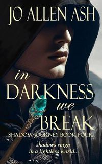 Cover image for In Darkness We Break - Shadow Journey Series Book Four