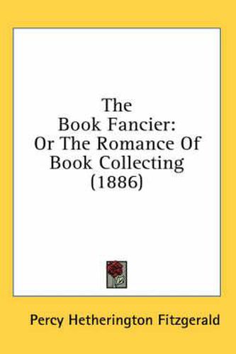 Cover image for The Book Fancier: Or the Romance of Book Collecting (1886)