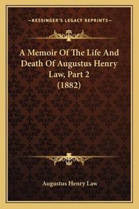 Cover image for A Memoir of the Life and Death of Augustus Henry Law, Part 2 (1882)