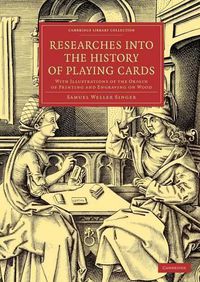 Cover image for Researches into the History of Playing Cards: With Illustrations of the Origin of Printing and Engraving on Wood