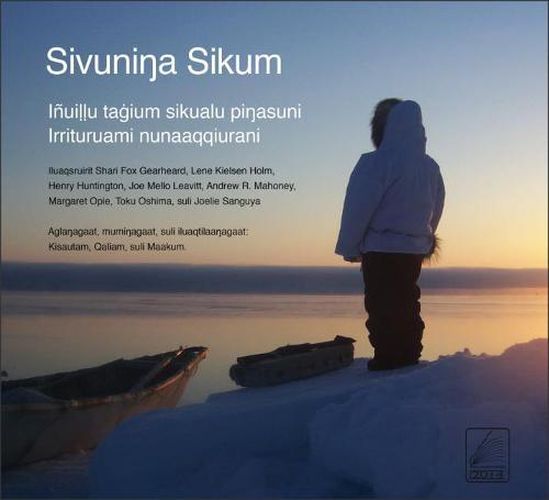 Cover image for Sivuninga Sikum (The Meaning of Ice) Inupiaq Edition: People and Sea Ice in Three Arctic Communities