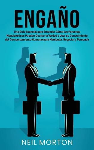 Cover image for Engano: Una guia esencial para entender como las personas maquiavelicas pueden ocultar la verdad y usar su conocimiento del comportamiento humano para manipular, negociar y persuadir