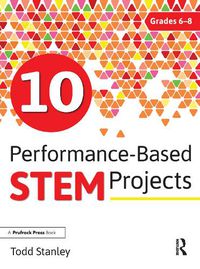 Cover image for 10 Performance-Based STEM Projects Grades 6-8