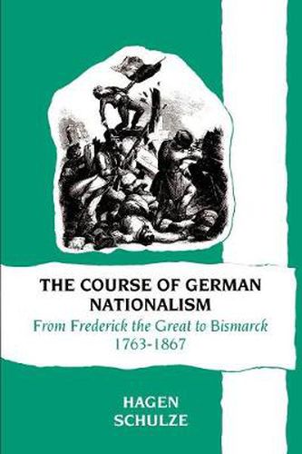 Cover image for The Course of German Nationalism: From Frederick the Great to Bismarck 1763-1867