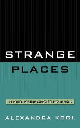 Strange Places: The Political Potentials and Perils of Everyday Spaces