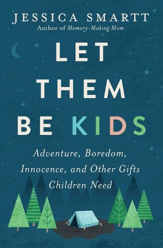 Cover image for Let Them Be Kids: Adventure, Boredom, Innocence, and Other Gifts Children Need