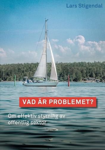 Cover image for Vad ar problemet?: Om effektiv styrning av offentlig sektor