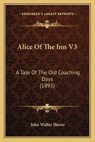 Alice of the Inn V3: A Tale of the Old Coaching Days (1893)