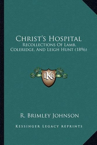 Christ's Hospital: Recollections of Lamb, Coleridge, and Leigh Hunt (1896)