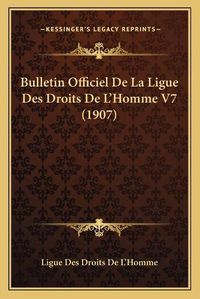 Cover image for Bulletin Officiel de La Ligue Des Droits de L'Homme V7 (1907)