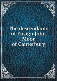 Cover image for The descendants of Ensign John Moor of Canterbury