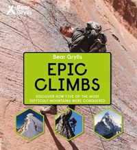 Cover image for Bear Grylls Epic Adventures Series - Epic Climbs