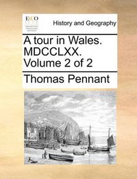 Cover image for A Tour in Wales. MDCCLXX. Volume 2 of 2