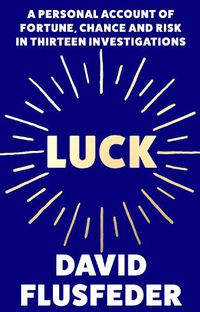 Cover image for Luck: A Personal Account of Fortune, Chance and Risk in Thirteen Investigations