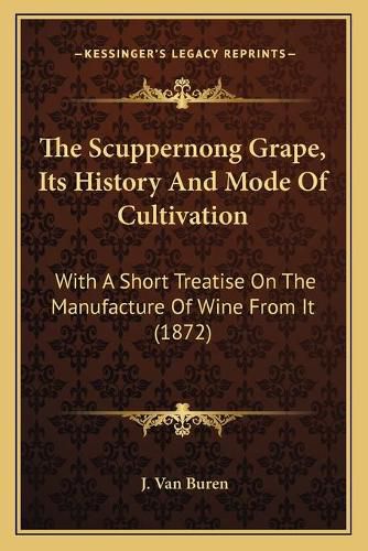 Cover image for The Scuppernong Grape, Its History and Mode of Cultivation: With a Short Treatise on the Manufacture of Wine from It (1872)