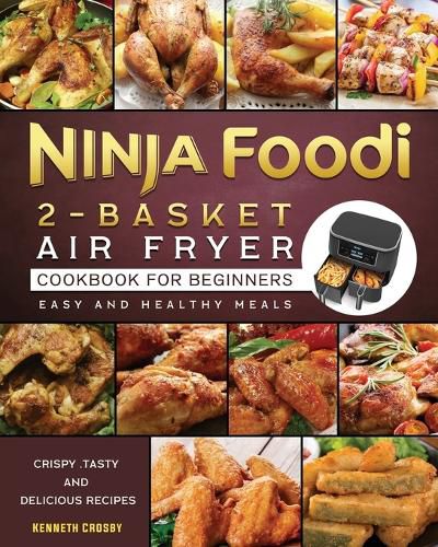 Cover image for Ninja Foodi 2-Basket Air Fryer Cookbook for Beginners: Crispy, Tasty and Delicious Recipes for Easy and Healthy Meals