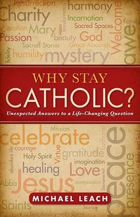 Cover image for Why Stay Catholic?: Unexpected Answers to a Life-changing Question