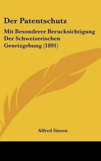 Cover image for Der Patentschutz: Mit Besonderer Berucksichtigung Der Schweizerischen Gesetzgebung (1891)