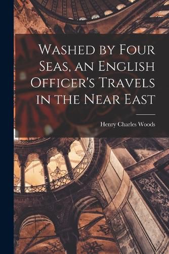 Cover image for Washed by Four Seas, an English Officer's Travels in the Near East