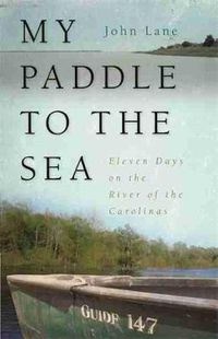 Cover image for My Paddle to the Sea: Eleven Days on the River of the Carolinas