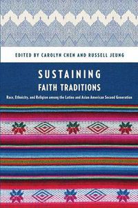 Cover image for Sustaining Faith Traditions: Race, Ethnicity, and Religion Among the Latino and Asian American Second Generation