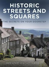 Cover image for Historic Streets and Squares: The Secrets On Your Doorstep
