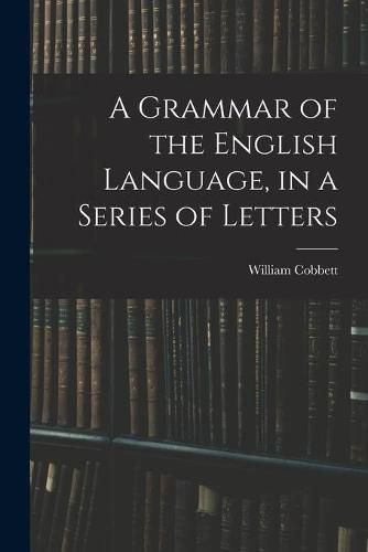 Cover image for A Grammar of the English Language, in a Series of Letters