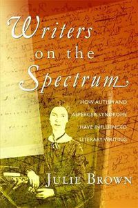 Cover image for Writers on the Spectrum: How Autism and Asperger Syndrome Have Influenced Literary Writing