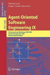Cover image for Agent-Oriented Software Engineering IX: 9th International Workshop, AOSE 2008, Estoril, Portugal, May 12-13, 2008, Revised Selected Papers