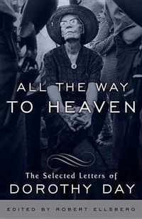 Cover image for All the Way to Heaven: The Selected Letters of Dorothy Day