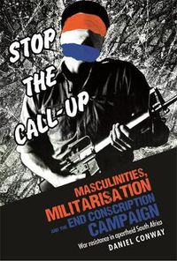 Cover image for Masculinities, Militarisation and the End Conscription Campaign: War Resistance in Apartheid South Africa