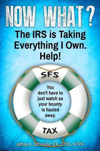 Cover image for Now What? The IRS is Taking Everything I Own. Help!: You don't have to watch as your bounty is hauled away. (Life-preserving tax tips, quips & advice series Book 2)