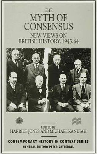 The Myth of Consensus: New Views on British History, 1945-64