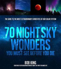 Cover image for Wonders of the Night Sky You Must See Before You Die: The Guide to Extraordinary Curiosities of Our Universe