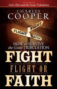 Cover image for Fight, Flight, or Faith: How to Survive the Great Tribulation