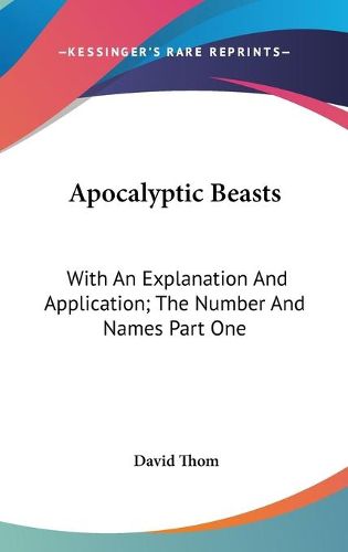 Cover image for Apocalyptic Beasts: With an Explanation and Application; The Number and Names Part One