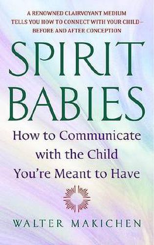 Spirit Babies: How to Communicate with the Child You're Meant to Have