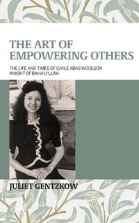 Cover image for The Art of Empowering Others: Life and Times of Gayle Abas Woolson Knight of Baha'u'llah