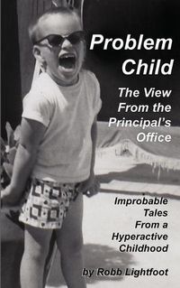 Cover image for Problem Child - The View From The Principal's Office: Improbable Tales From a Hyperactive Childhood