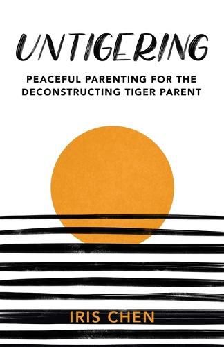 Cover image for Untigering: Peaceful Parenting for the Deconstructing Tiger Parent