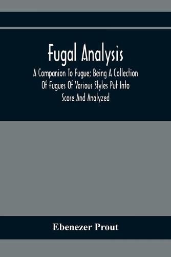 Cover image for Fugal Analysis: A Companion To Fugue; Being A Collection Of Fugues Of Various Styles Put Into Score And Analyzed