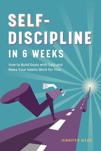 Cover image for Self Discipline in 6 Weeks: How to Build Goals with Soul and Make Your Habits Work for You