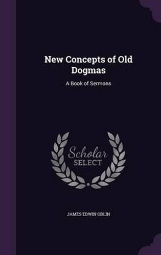 Cover image for New Concepts of Old Dogmas: A Book of Sermons