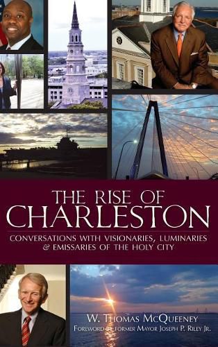 The Rise of Charleston: Conversations with Visionaries, Luminaries & Emissaries of the Holy City