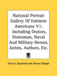 Cover image for National Portrait Gallery of Eminent Americans V1: Including Orators, Statesman, Naval and Military Heroes, Jurists, Authors, Etc.