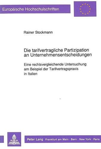 Cover image for Die Tarifvertragliche Partizipation an Unternehmensentscheidungen: Eine Rechtsvergleichende Untersuchung Am Beispiel Der Tarifvertragspraxis in Italien