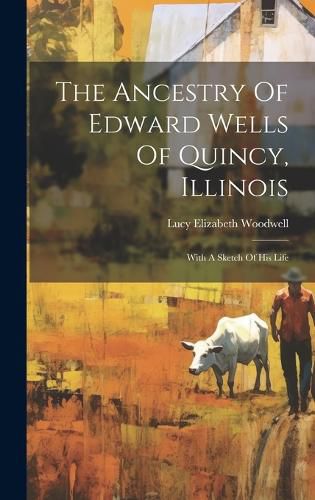 The Ancestry Of Edward Wells Of Quincy, Illinois