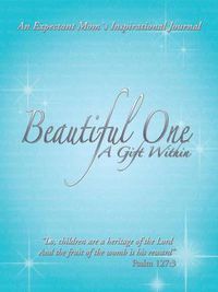 Cover image for Beautiful One: A Gift Within: An Expectant Moms Inspirational Journal